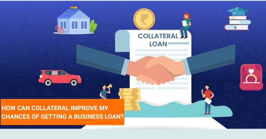 How can collateral improve my chances of getting a business loan?