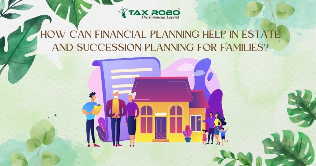 How can financial planning help in estate and succession planning for families?