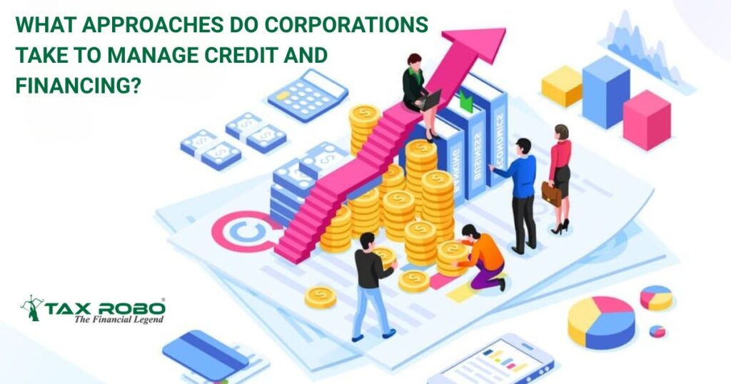 What approaches do corporations take to manage credit and financing?