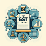 Top GST Case Laws for Tax Professionals and Compliance Officers