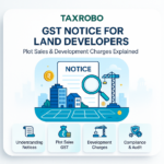 GST Notice for Land Developers – Plot Sales & Development Charges Explained