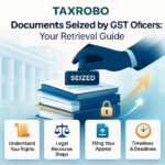 Documents Seized by GST Officers – How to Get Them Back