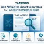 GST Notice for Import Export Business – LUT & Export Compliance Issues