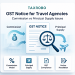 GST Notice for Travel Agencies – Commission vs Principal Supply Issues