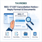 REG-17 GST Cancellation Notice – Reply Format & Supporting Documents