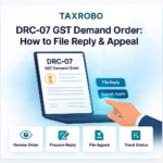 DRC-07 GST Demand Order – How to File Reply & Appeal
